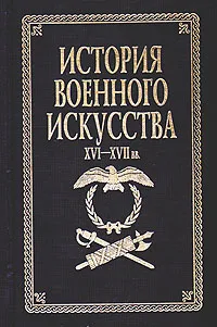 Обложка книги История военного искусства. XVI - XVII вв., Е. А. Разин