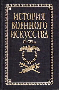 Обложка книги История военного искусства. VI - XVI вв., Е. А. Разин
