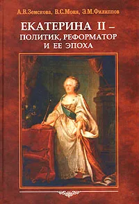 Обложка книги Екатерина II - политик, реформатор и ее эпоха, А. В. Земскова, В. С. Моня, Э. М. Филиппов