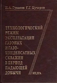 Обложка книги Технологический режим эксплуатации газовых и газоконденсатных скважин в период падающей добычи, Н. А. Гукасов, Г. Г. Кучеров