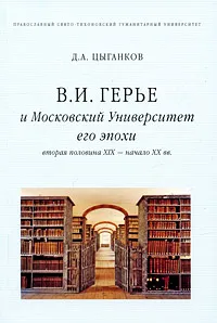 Обложка книги В. И. Герье и Московский Университет его эпохи. Вторая половина XIX-начало XX вв., Д. А. Цыганков