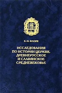 Обложка книги Исследования по истории Церкви. Древнерусское и славянское средневековье, Б. Н. Флоря