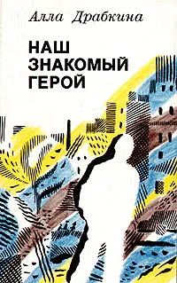 Обложка книги Наш знакомый герой, Драбкина Алла Вениаминовна