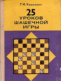 Обложка книги 25 уроков шашечной игры, Г. И. Хацкевич