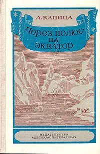 Обложка книги Через полюс - на экватор, А. Капица