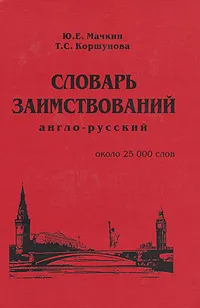 Обложка книги Словарь заимствований (англо-русский), Ю. Е. Мачкин, Т. С. Коршунова