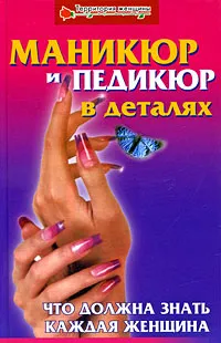 Обложка книги Маникюр и педикюр в деталях. Что должна знать каждая женщина, Н. М. Агамирзиянц, А. В. Бендерук, И. Л. Хусаинова, О. В. Шеховцова