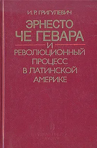 Обложка книги Эрнесто Че Гевара и революционный процесс в Латинской Америке, И. Р. Григулевич