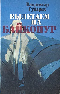 Обложка книги Вылетаем на Байконур, Владимир Губарев