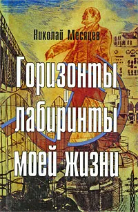 Обложка книги Горизонты и лабиринты моей жизни, Николай Месяцев
