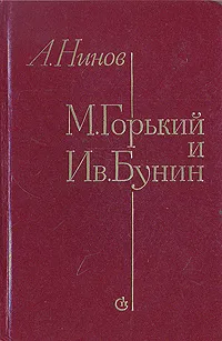 Обложка книги М. Горький и Ив. Бунин. История отношений. Проблемы творчества., А. Нинов