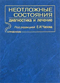 Обложка книги Неотложные состояния. Диагностика и лечение. Справочник, Под редакцией Е. И. Чазова