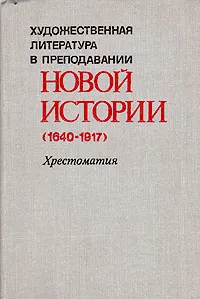 Обложка книги Художественная литература в преподавании новой истории (1640-1917), Гюстав Флобер,Август Бебель,Максим Горький,Рабиндранат Тагор,Теодор Драйзер,Чарльз Джон Хаффем Диккенс,Оноре де Бальзак,Александр