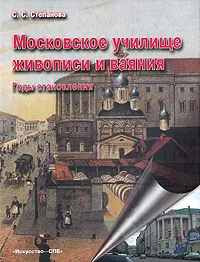 Обложка книги Московское училище живописи и ваяния. Годы становления, С. С. Степанова