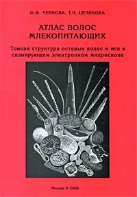 Обложка книги Атлас волос млекопитающих. Тонкая структура остевых волос и игл в сканирующем электронном микроскопе, О. Ф. Чернова, Т. Н. Целикова