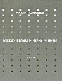 Обложка книги Между белым и черным днем, Михаил Сафонов