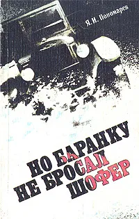 Обложка книги Но баранку не бросал шофер, Пономарев Яков Иванович