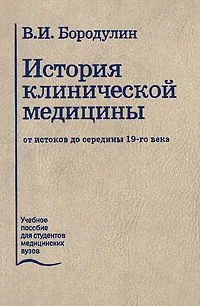 Обложка книги История клинической медицины от истоков до середины 19-го века, В. И. Бородулин