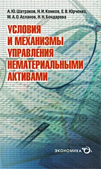 Обложка книги Условия и механизмы управления нематериальными активами, А. Ю. Шатраков, Н. И. Комков, Е. В. Юрченко, М. А. О. Асланов, Н. Н. Бондарева