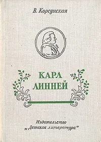 Обложка книги Карл Линней, которому за великие труды ученые присудили титул Князя Ботаников, В. Корсунская