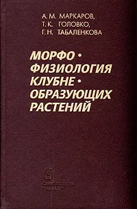 Обложка книги Морфофизиология клубнеобразующих растений, А. М. Маркаров, Т. К. Головко, Г. Н. Табаленкова