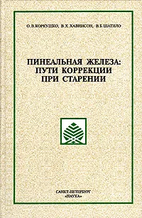 Обложка книги Пинеальная железа. Пути коррекции при старении, О. В. Коркушко, В. Х. Хавинсон, В. Б. Шатило