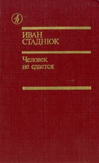 Обложка книги Человек не сдается, Иван Стаднюк