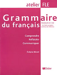 Обложка книги Grammaire du francais: Niveaux A1 / A2 du Cadre europeen commun de reference, Evelyne Berard