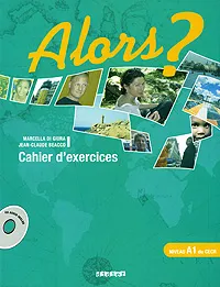 Обложка книги Alors? Niveau 1 du cecr: Cahier d'exercices (+ CD), Marcella Di Giura, Jean-Claude Beacco