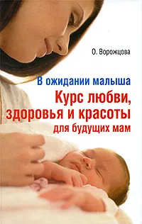 Обложка книги В ожидании малыша. Курс любви, здоровья и красоты для будущих мам, Ворожцова Ольга Дмитриевна