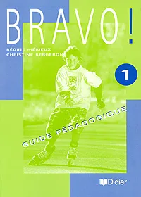 Обложка книги Bravo! 1: Guide pedagogique, Regine Merieux, Christine Bergeron
