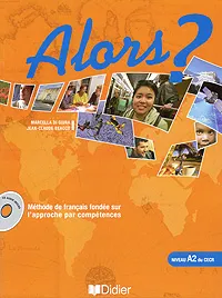 Обложка книги Alors? Methode de frangais fondee sur l'approche par competences: Niveau A2 (+ CD), Marcella Di Giura, Jean-Claude Beacco