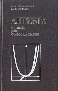 Обложка книги Алгебра. Пособие для самообразования, Никольский Сергей Михайлович, Потапов Михаил Константинович