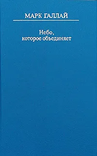 Обложка книги Небо, которое объединяет, Галлай Марк Лазаревич