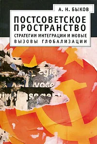 Обложка книги Постсоветское пространство. Стратегии интеграции и новые вызовы глобализации, А. Н. Быков