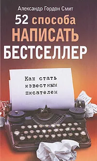 Обложка книги 52 способа написать бестселлер. Как стать известным писателем, Александр Гордон Смит