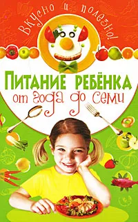 Обложка книги Питание ребенка от года до семи. Вкусно и полезно, Д. Белоглазов, Н. Троянская