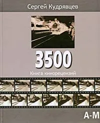 Обложка книги 3500. Книга кинорецензий. В 2 томах. Том 1. А-М, Сергей Кудрявцев