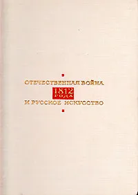 Обложка книги Отечественная война 1812 года и русское искусство, М. А. Некрасова, С. М. Земцов