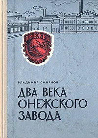 Обложка книги Два века Онежского завода, Владимир Смирнов