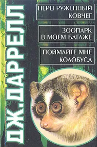 Обложка книги Перегруженный ковчег. Зоопарк в моем багаже. Поймайте мне колобуса, Дж. Даррелл