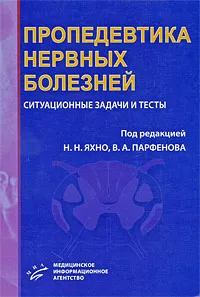 Обложка книги Пропедевтика нервных болезней. Ситуационные задачи и тесты, Под редакцией Н. Н. Яхно, В. А. Парфенова