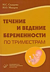 Обложка книги Течение и ведение беременности по триместрам, И. С. Сидорова, И. О. Макаров