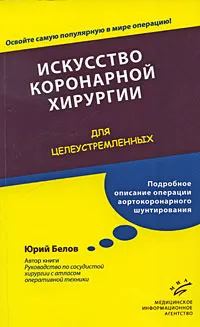 Обложка книги Искусство коронарной хирургии. Для целеустремленных, Юрий Белов