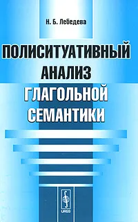 Обложка книги Полиситуативный анализ глагольной семантики, Н. Б. Лебедева