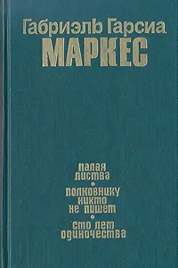 Обложка книги Палая листва. Полковнику никто не пишет. Сто лет одиночества, Габриэль Гарсиа Маркес