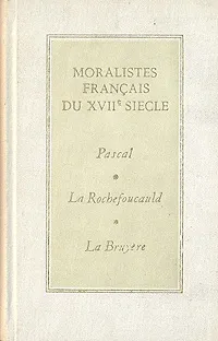 Обложка книги Moralistes francais du XVII-e siecle, Pascal. La Rochefoucauld. La Bruyere