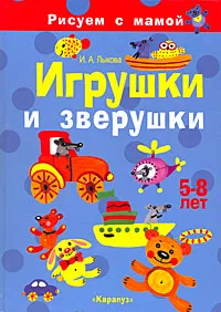 Обложка книги Игрушки и зверушки. Рисуем с мамой, И. А. Лыкова
