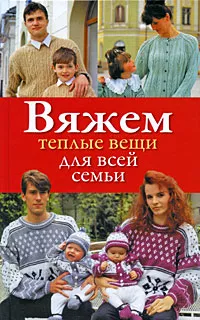 Обложка книги Вяжем теплые вещи для всей семьи, Н. Ю. Дмитриева