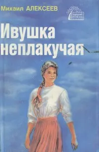 Обложка книги Ивушка неплакучая, Алексеев Михаил Николаевич